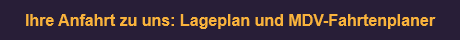 Ihre Anfahrt zu uns: Lageplan und MDV-Fahrtenplaner
