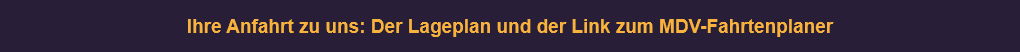 Ihre Anfahrt zu uns: Der Lageplan und der Link zum MDV-Fahrtenplaner